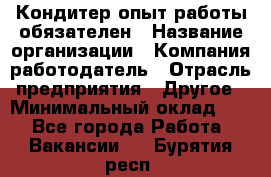 Кондитер-опыт работы обязателен › Название организации ­ Компания-работодатель › Отрасль предприятия ­ Другое › Минимальный оклад ­ 1 - Все города Работа » Вакансии   . Бурятия респ.